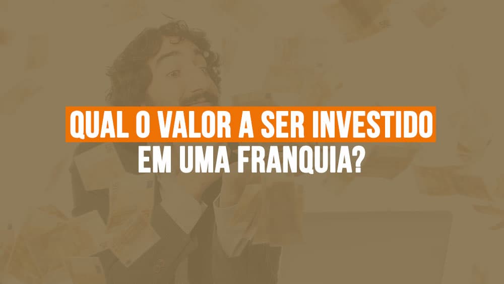 Qual o valor a ser investido em uma franquia?